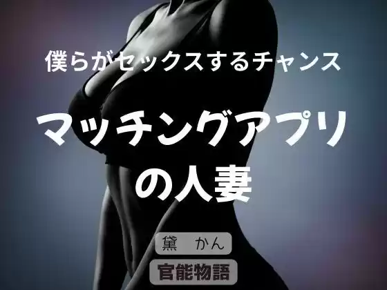 僕らがセックスするチャンス 〜マッチングアプリの人妻〜