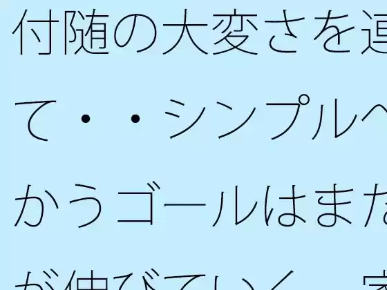 付随の大変さを連れて・・シンプルへ向かうゴールはまだ先が伸びていく  家の隣小さなトンネルの向こうの現実